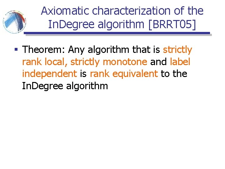 Axiomatic characterization of the In. Degree algorithm [BRRT 05] § Theorem: Any algorithm that
