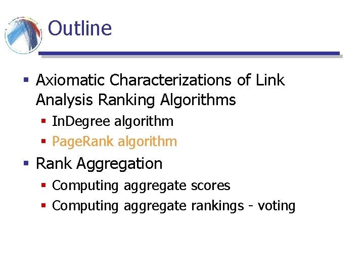Outline § Axiomatic Characterizations of Link Analysis Ranking Algorithms § In. Degree algorithm § Outline § Axiomatic Characterizations of Link Analysis Ranking Algorithms § In. Degree algorithm §