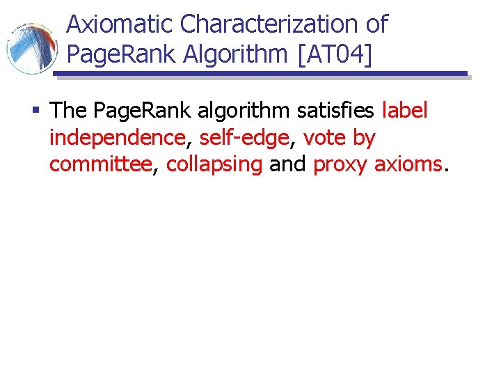 Axiomatic Characterization of Page. Rank Algorithm [AT 04] § The Page. Rank algorithm satisfies