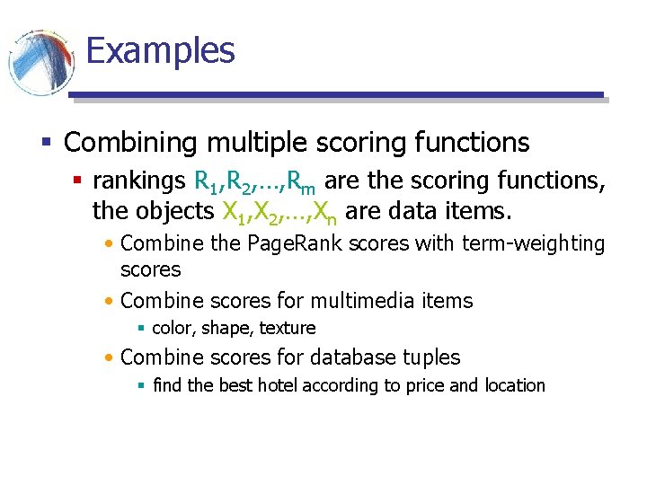 Examples § Combining multiple scoring functions § rankings R 1, R 2, …, Rm Examples § Combining multiple scoring functions § rankings R 1, R 2, …, Rm