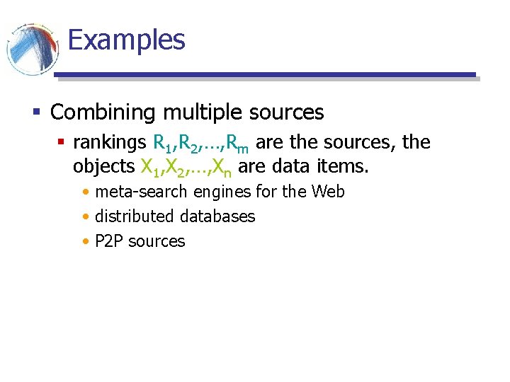 Examples § Combining multiple sources § rankings R 1, R 2, …, Rm are Examples § Combining multiple sources § rankings R 1, R 2, …, Rm are