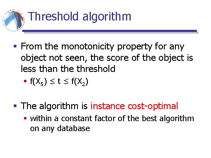 Threshold algorithm § From the monotonicity property for any object not seen, the score Threshold algorithm § From the monotonicity property for any object not seen, the score