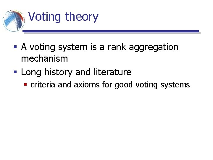 Voting theory § A voting system is a rank aggregation mechanism § Long history Voting theory § A voting system is a rank aggregation mechanism § Long history