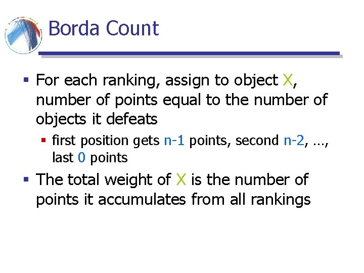 Borda Count § For each ranking, assign to object X, number of points equal Borda Count § For each ranking, assign to object X, number of points equal