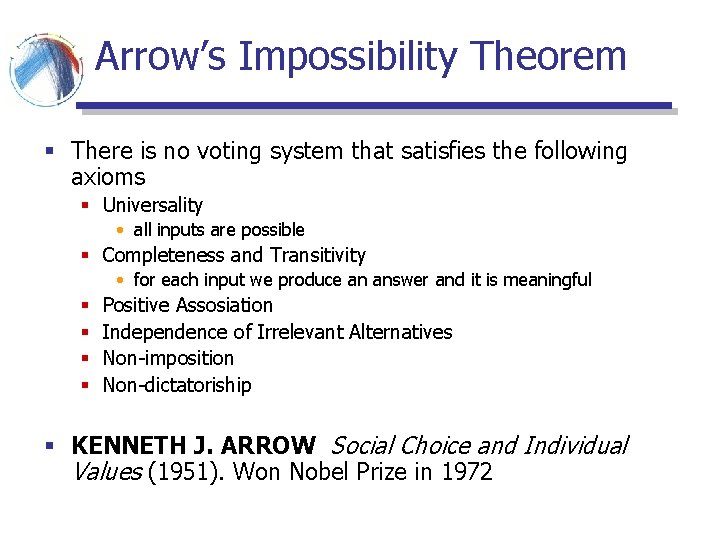 Arrow’s Impossibility Theorem § There is no voting system that satisfies the following axioms Arrow’s Impossibility Theorem § There is no voting system that satisfies the following axioms