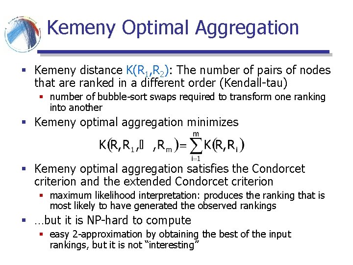 Kemeny Optimal Aggregation § Kemeny distance K(R 1, R 2): The number of pairs Kemeny Optimal Aggregation § Kemeny distance K(R 1, R 2): The number of pairs