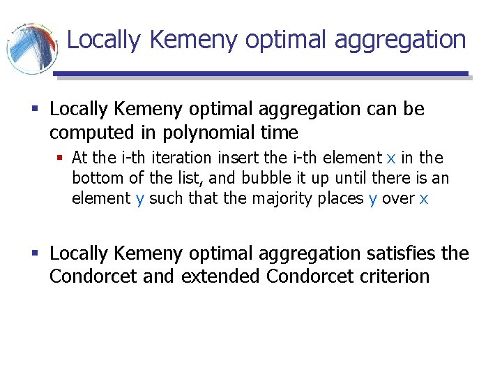 Locally Kemeny optimal aggregation § Locally Kemeny optimal aggregation can be computed in polynomial Locally Kemeny optimal aggregation § Locally Kemeny optimal aggregation can be computed in polynomial