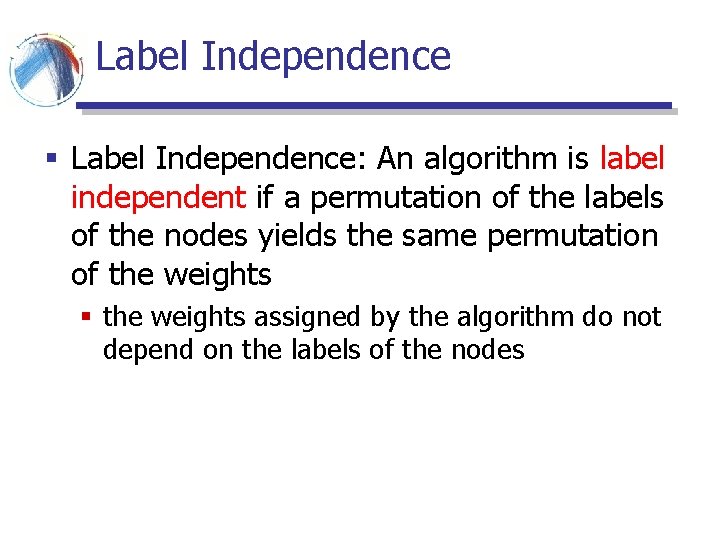 Label Independence § Label Independence: An algorithm is label independent if a permutation of Label Independence § Label Independence: An algorithm is label independent if a permutation of