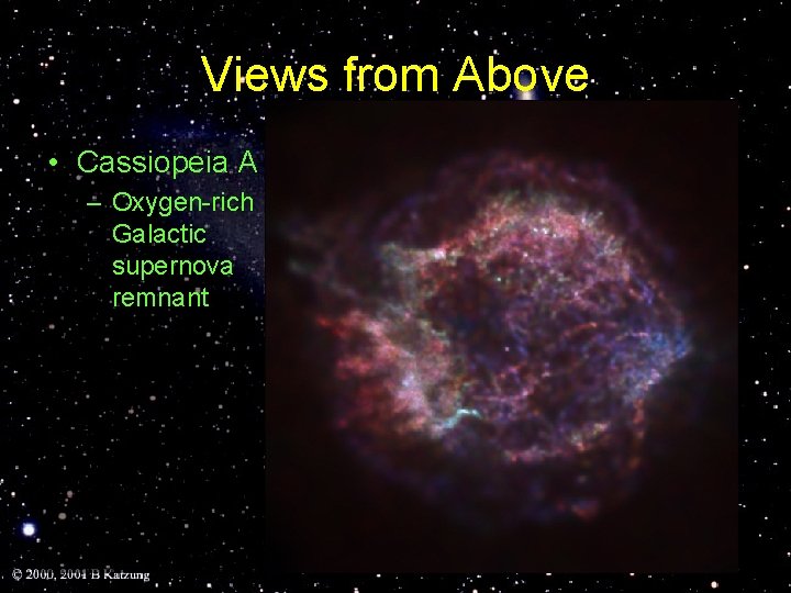 Views from Above • Cassiopeia A – Oxygen-rich Galactic supernova remnant 