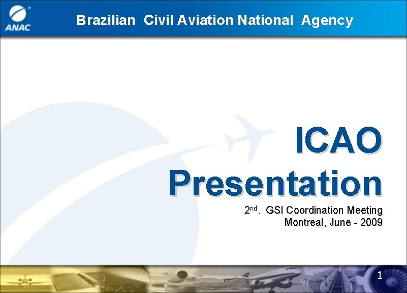 Brazilian Civil Aviation National Agency ICAO Presentation 2 nd. GSI Coordination Meeting Montreal, June