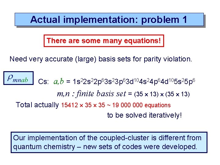 Actual implementation: problem 1 There are some many equations! Need very accurate (large) basis
