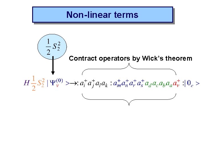 Non-linear terms Contract operators by Wick’s theorem 