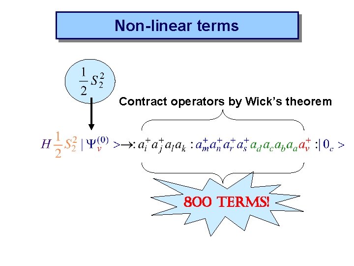 Non-linear terms Contract operators by Wick’s theorem 800 terms! 
