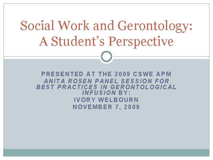 Social Work and Gerontology: A Student’s Perspective PRESENTED AT THE 2009 CSWE APM ANITA