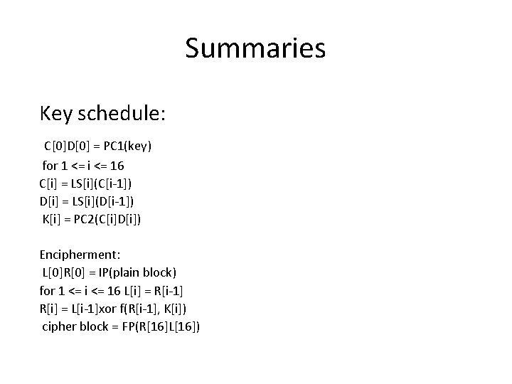 Summaries Key schedule: C[0]D[0] = PC 1(key) for 1 <= i <= 16 C[i]