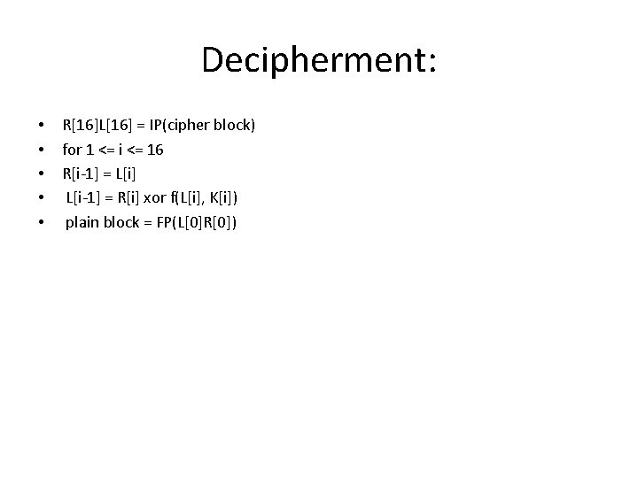 Decipherment: • • • R[16]L[16] = IP(cipher block) for 1 <= i <= 16