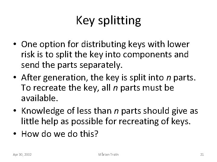 Key splitting • One option for distributing keys with lower risk is to split