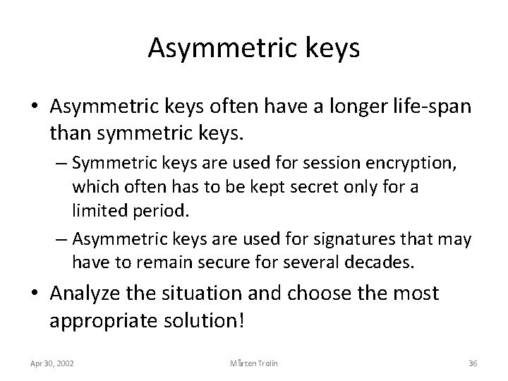 Asymmetric keys • Asymmetric keys often have a longer life-span than symmetric keys. –