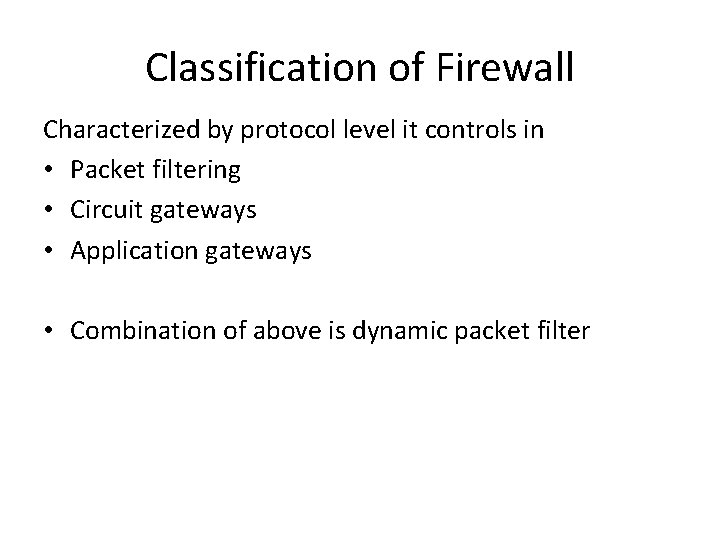 Classification of Firewall Characterized by protocol level it controls in • Packet filtering •