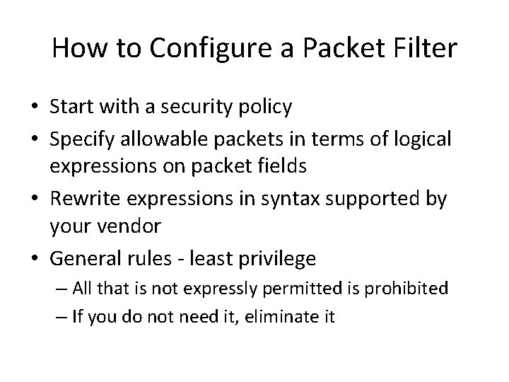 How to Configure a Packet Filter • Start with a security policy • Specify