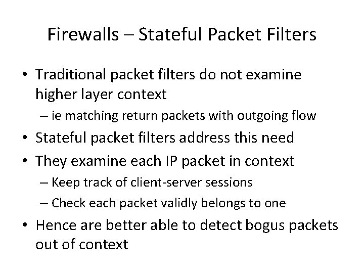 Firewalls – Stateful Packet Filters • Traditional packet filters do not examine higher layer