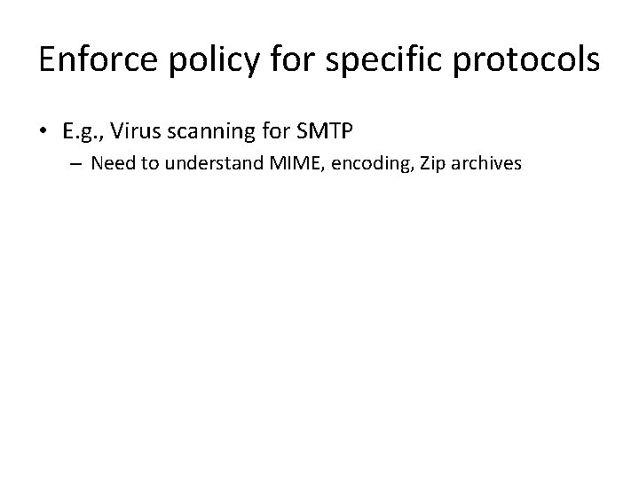 Enforce policy for specific protocols • E. g. , Virus scanning for SMTP –