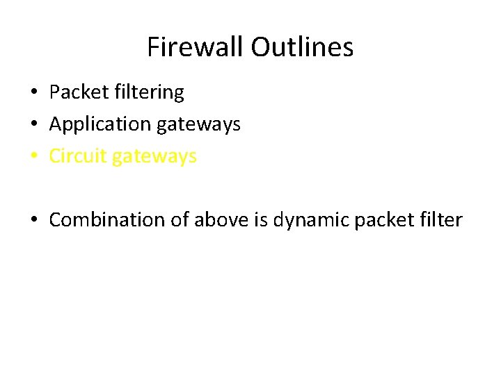 Firewall Outlines • Packet filtering • Application gateways • Circuit gateways • Combination of