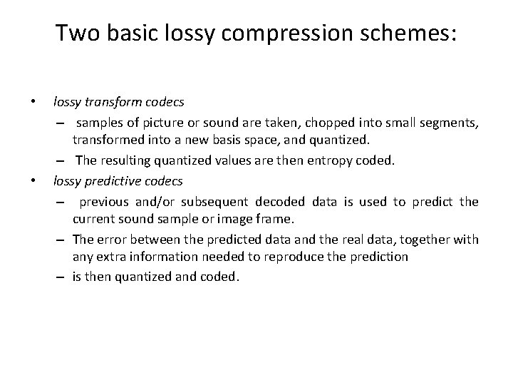 Two basic lossy compression schemes: • • lossy transform codecs – samples of picture