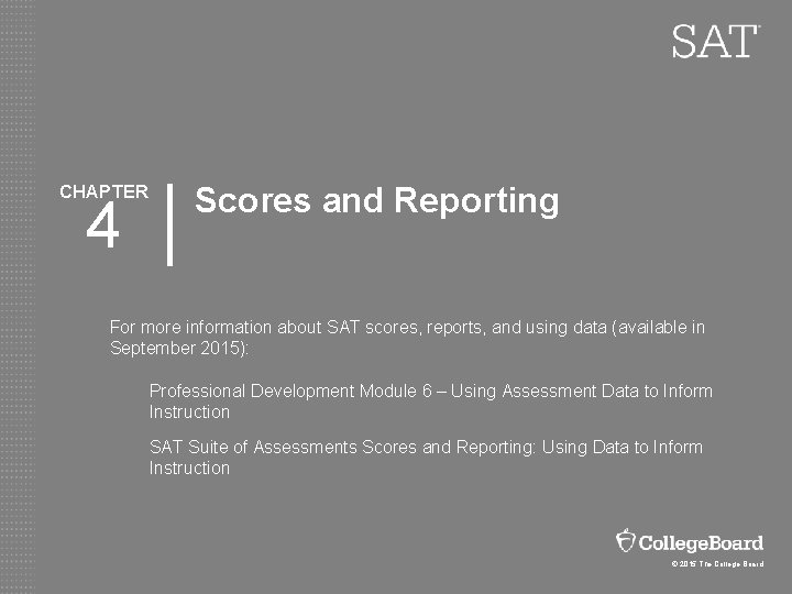 CHAPTER 4 Scores and Reporting For more information about SAT scores, reports, and using