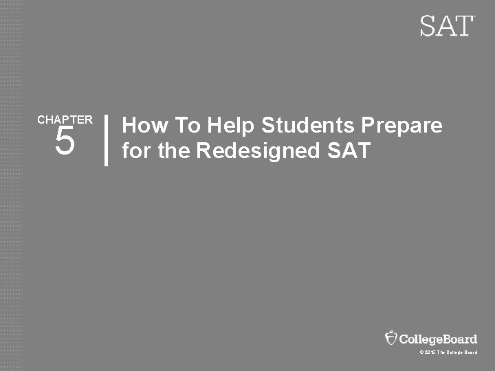 CHAPTER 5 How To Help Students Prepare for the Redesigned SAT © 2015 The