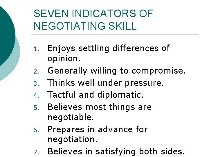 SEVEN INDICATORS OF NEGOTIATING SKILL 1. 2. 3. 4. 5. 6. 7. Enjoys settling SEVEN INDICATORS OF NEGOTIATING SKILL 1. 2. 3. 4. 5. 6. 7. Enjoys settling