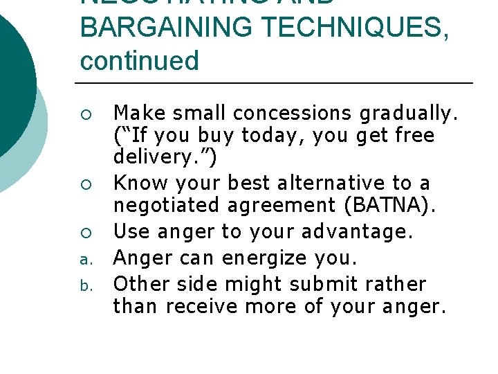 NEGOTIATING AND BARGAINING TECHNIQUES, continued ¡ ¡ ¡ a. b. Make small concessions gradually. NEGOTIATING AND BARGAINING TECHNIQUES, continued ¡ ¡ ¡ a. b. Make small concessions gradually.