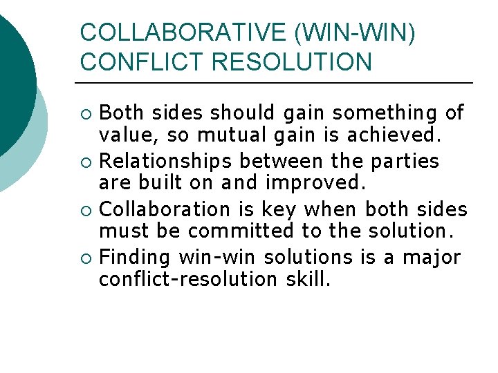 COLLABORATIVE (WIN-WIN) CONFLICT RESOLUTION Both sides should gain something of value, so mutual gain COLLABORATIVE (WIN-WIN) CONFLICT RESOLUTION Both sides should gain something of value, so mutual gain