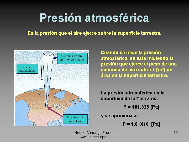 Presión atmosférica Es la presión que el aire ejerce sobre la superficie terrestre. Cuando