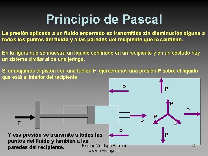 Principio de Pascal La presión aplicada a un fluido encerrado es transmitida sin disminución