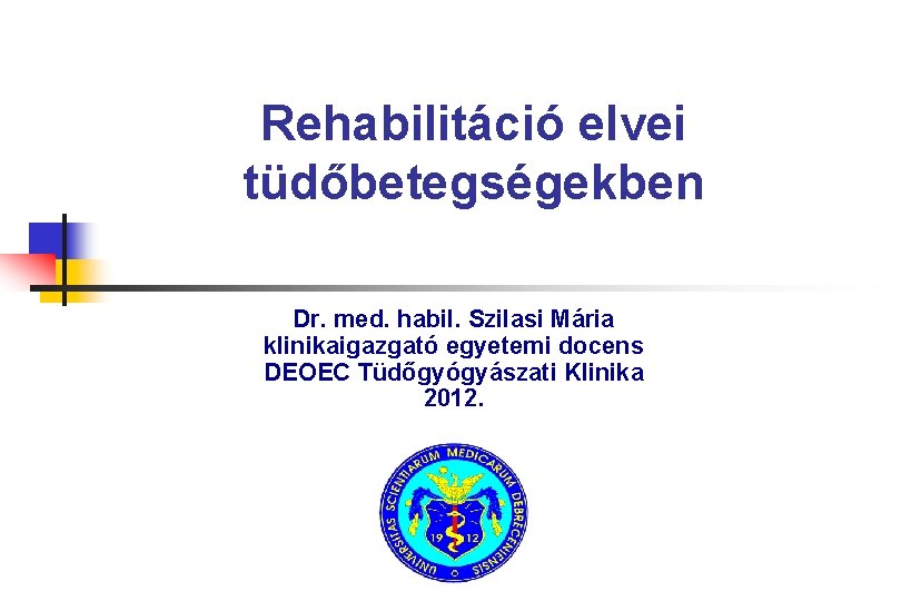 Rehabilitáció elvei tüdőbetegségekben Dr. med. habil. Szilasi Mária klinikaigazgató egyetemi docens DEOEC Tüdőgyógyászati Klinika