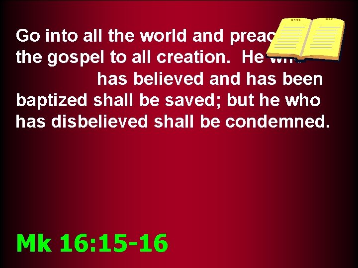 Go into all the world and preach the gospel to all creation. He who