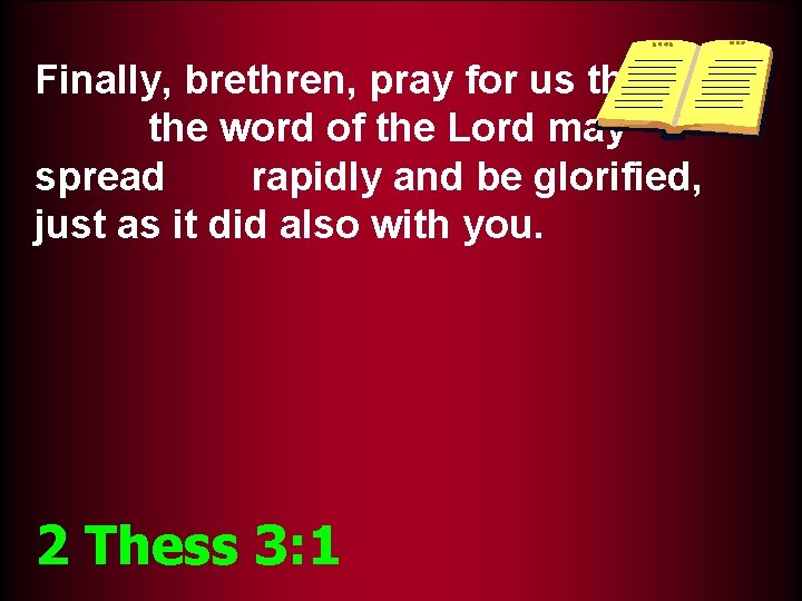 Finally, brethren, pray for us that the word of the Lord may spread rapidly