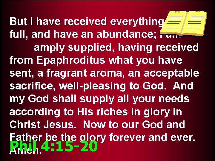 But I have received everything in full, and have an abundance; I am amply