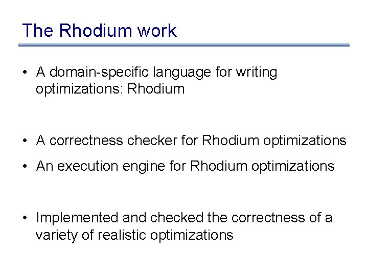 The Rhodium work • A domain-specific language for writing optimizations: Rhodium • A correctness