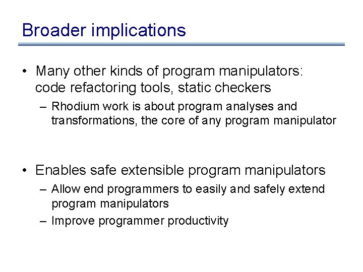 Broader implications • Many other kinds of program manipulators: code refactoring tools, static checkers