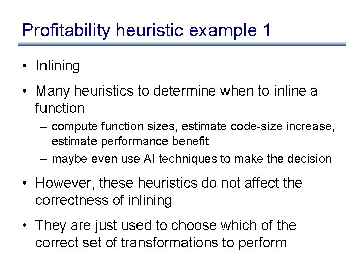 Profitability heuristic example 1 • Inlining • Many heuristics to determine when to inline