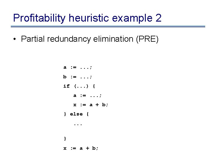 Profitability heuristic example 2 • Partial redundancy elimination (PRE) a : =. . .
