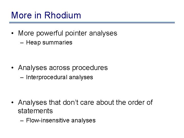 More in Rhodium • More powerful pointer analyses – Heap summaries • Analyses across