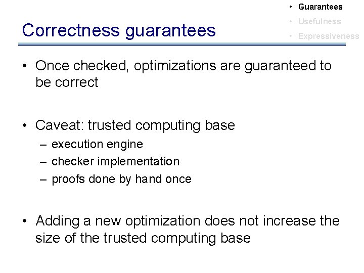  • Guarantees Correctness guarantees • Usefulness • Expressiveness • Once checked, optimizations are