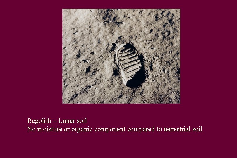 Regolith – Lunar soil No moisture or organic component compared to terrestrial soil 