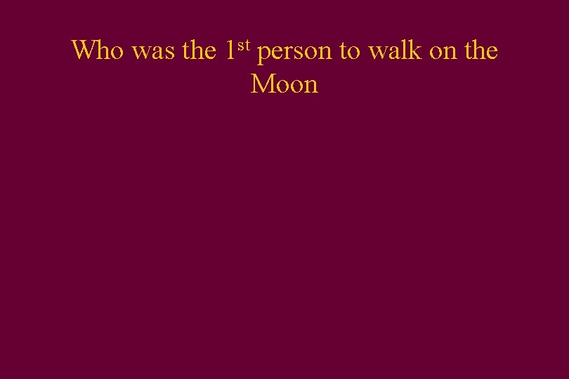 Who was the 1 st person to walk on the Moon 