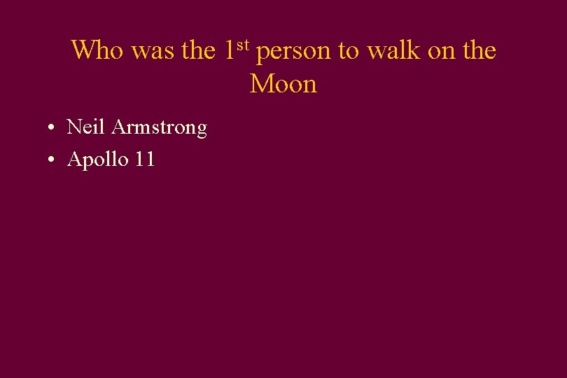 Who was the 1 st person to walk on the Moon • Neil Armstrong