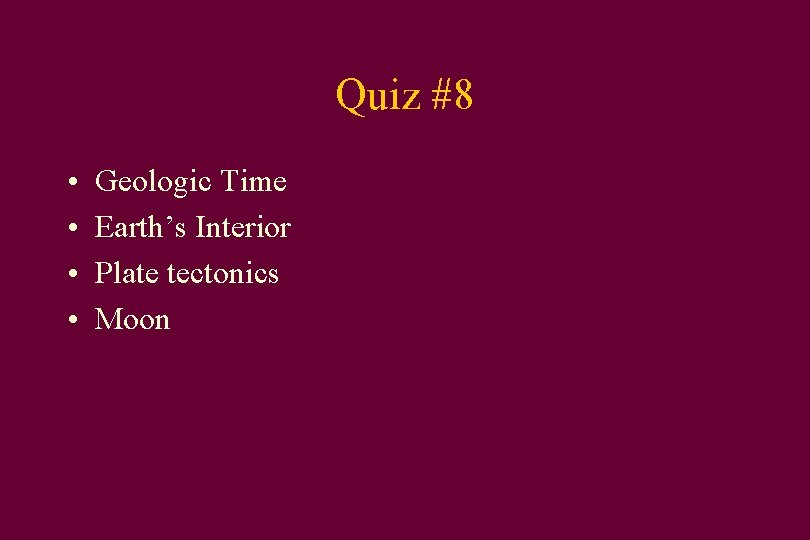 Quiz #8 • • Geologic Time Earth’s Interior Plate tectonics Moon 