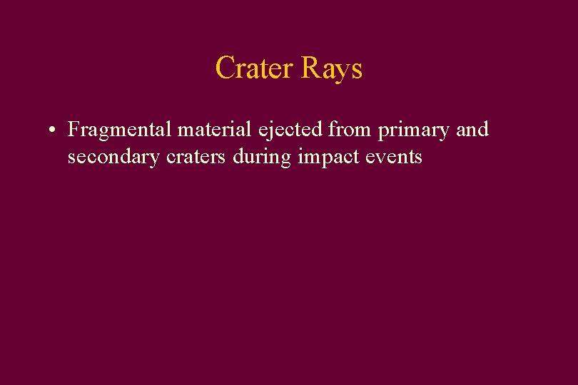 Crater Rays • Fragmental material ejected from primary and secondary craters during impact events